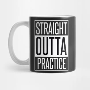 STRAIGHT OUTTA PRACTICE Mug